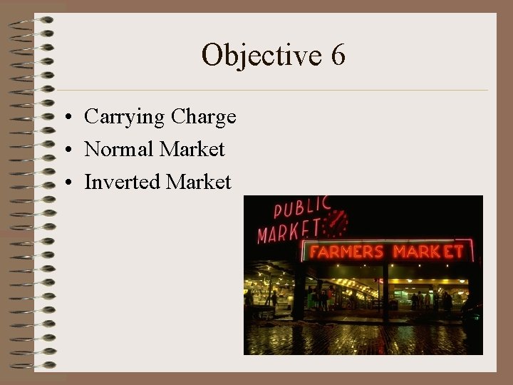 Objective 6 • Carrying Charge • Normal Market • Inverted Market 