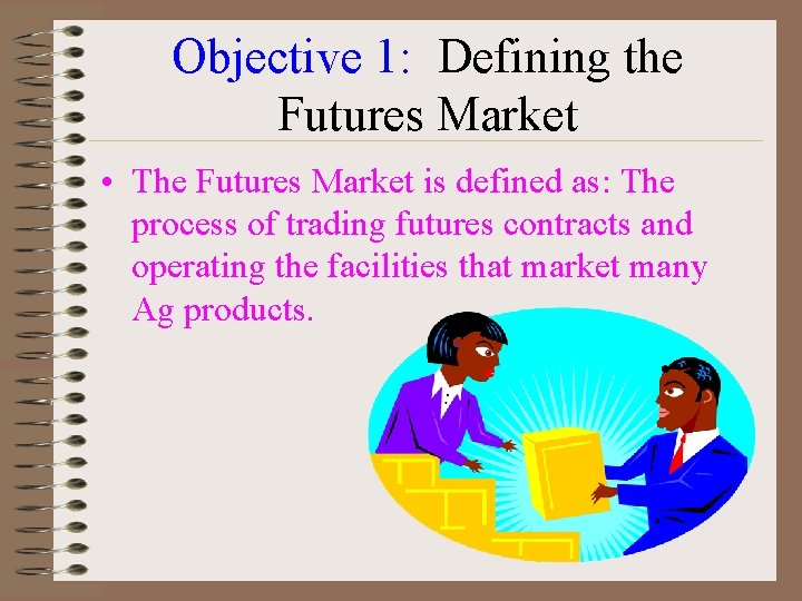 Objective 1: Defining the Futures Market • The Futures Market is defined as: The