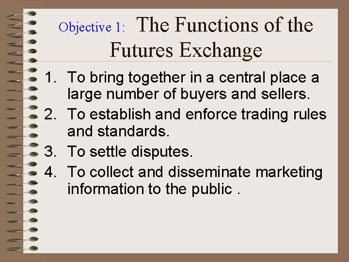 The Functions of the Futures Exchange Objective 1: 1. To bring together in a