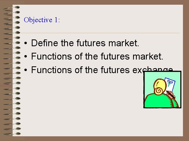 Objective 1: • Define the futures market. • Functions of the futures exchange. 