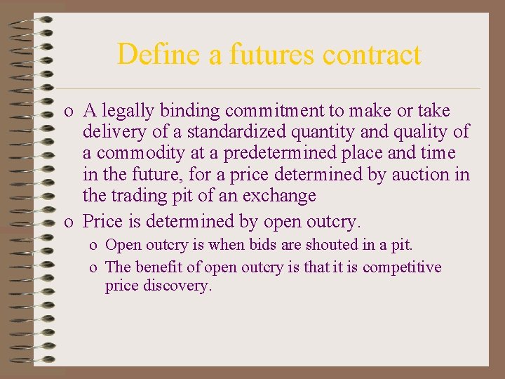 Define a futures contract o A legally binding commitment to make or take delivery