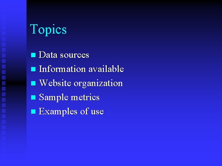 Topics Data sources n Information available n Website organization n Sample metrics n Examples