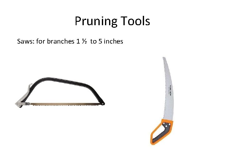 Pruning Tools Saws: for branches 1 ½ to 5 inches 