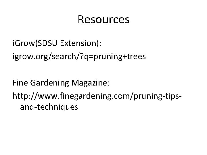 Resources i. Grow(SDSU Extension): igrow. org/search/? q=pruning+trees Fine Gardening Magazine: http: //www. finegardening. com/pruning-tipsand-techniques