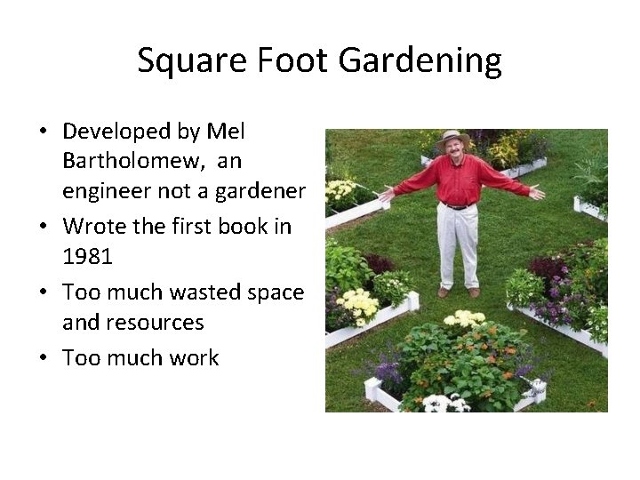 Square Foot Gardening • Developed by Mel Bartholomew, an engineer not a gardener •