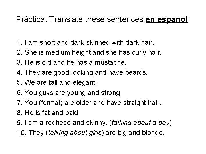 Práctica: Translate these sentences en español! 1. I am short and dark-skinned with dark