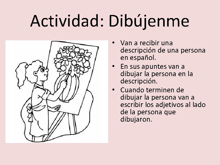 Actividad: Dibújenme • Van a recibir una descripción de una persona en español. •