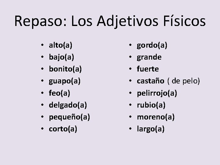 Repaso: Los Adjetivos Físicos • • alto(a) bajo(a) bonito(a) guapo(a) feo(a) delgado(a) pequeño(a) corto(a)