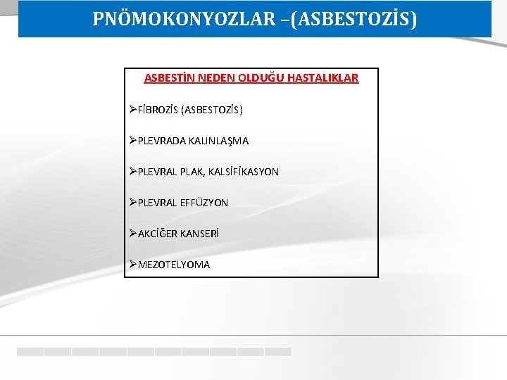 PNÖMOKONYOZLAR –(ASBESTOZİS) ASBESTİN NEDEN OLDUĞU HASTALIKLAR ØFİBROZİS (ASBESTOZİS) ØPLEVRADA KALINLAŞMA ØPLEVRAL PLAK, KALSİFİKASYON ØPLEVRAL