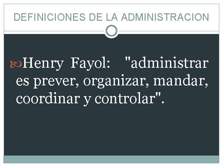 DEFINICIONES DE LA ADMINISTRACION Henry Fayol: "administrar es prever, organizar, mandar, coordinar y controlar".