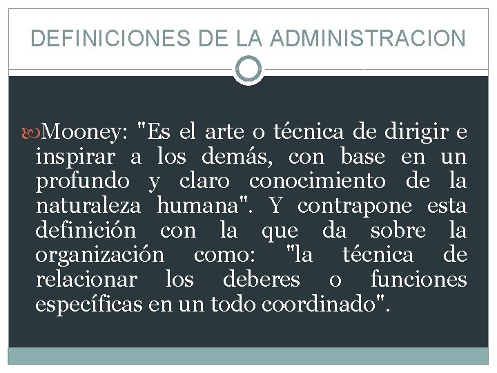 DEFINICIONES DE LA ADMINISTRACION Mooney: "Es el arte o técnica de dirigir e inspirar