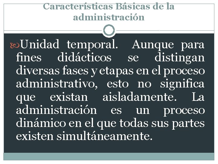 Características Básicas de la administración Unidad temporal. Aunque para fines didácticos se distingan diversas