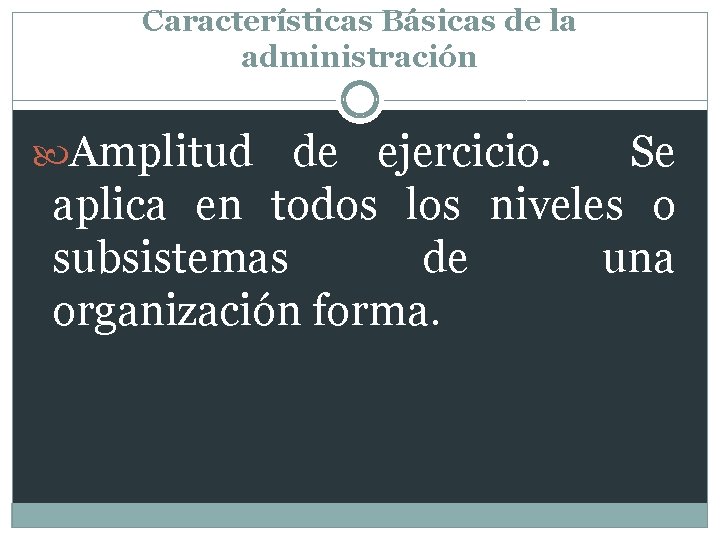 Características Básicas de la administración Amplitud de ejercicio. Se aplica en todos los niveles