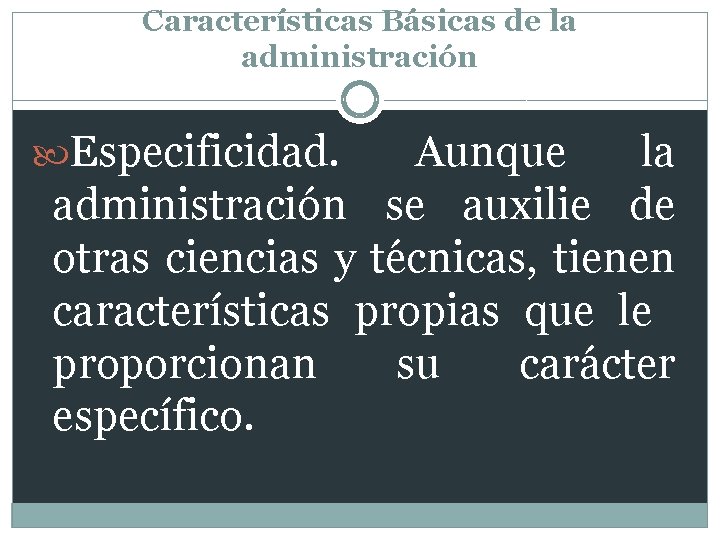 Características Básicas de la administración Especificidad. Aunque la administración se auxilie de otras ciencias