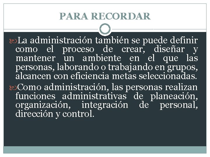 PARA RECORDAR La administración también se puede definir como el proceso de crear, diseñar
