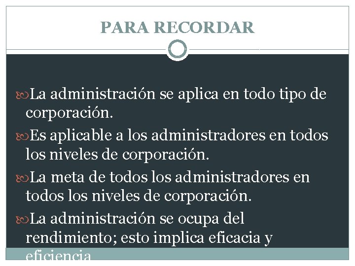 PARA RECORDAR La administración se aplica en todo tipo de corporación. Es aplicable a