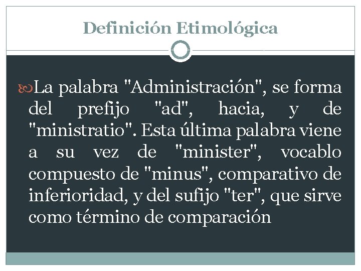 Definición Etimológica La palabra "Administración", se forma del prefijo "ad", hacia, y de "ministratio".