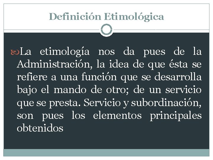 Definición Etimológica La etimología nos da pues de la Administración, la idea de que