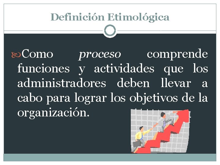 Definición Etimológica Como proceso comprende funciones y actividades que los administradores deben llevar a