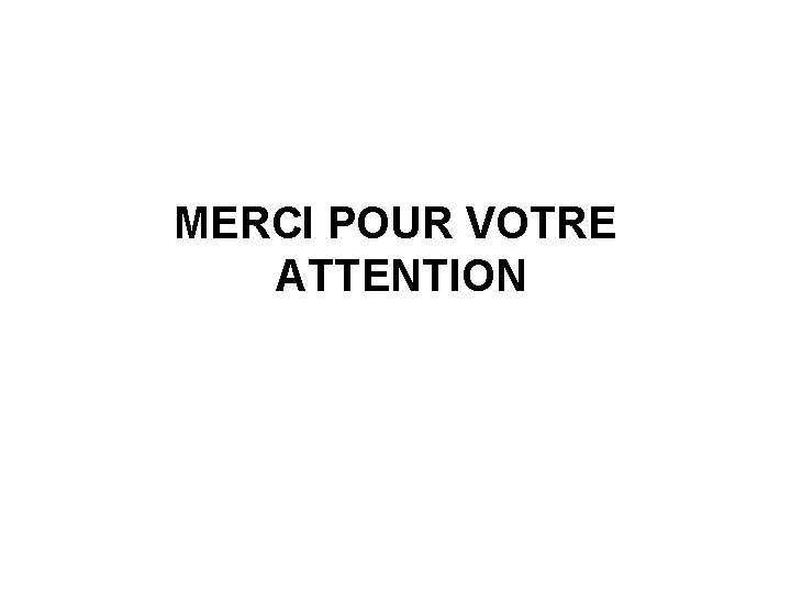 MERCI POUR VOTRE ATTENTION 