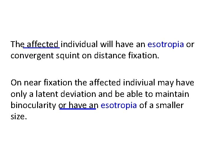 The affected individual will have an esotropia or convergent squint on distance fixation. On
