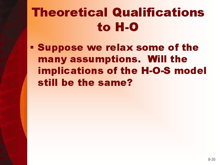 Theoretical Qualifications to H-O § Suppose we relax some of the many assumptions. Will