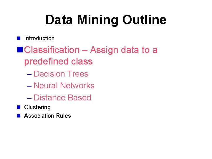 Data Mining Outline n Introduction n Classification – Assign data to a predefined class