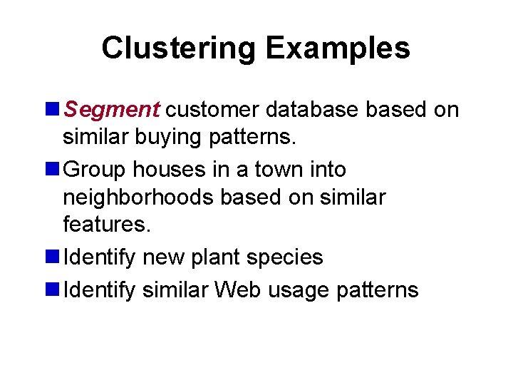 Clustering Examples n Segment customer databased on similar buying patterns. n Group houses in