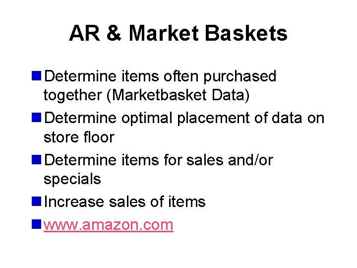 AR & Market Baskets n Determine items often purchased together (Marketbasket Data) n Determine
