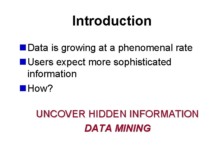 Introduction n Data is growing at a phenomenal rate n Users expect more sophisticated