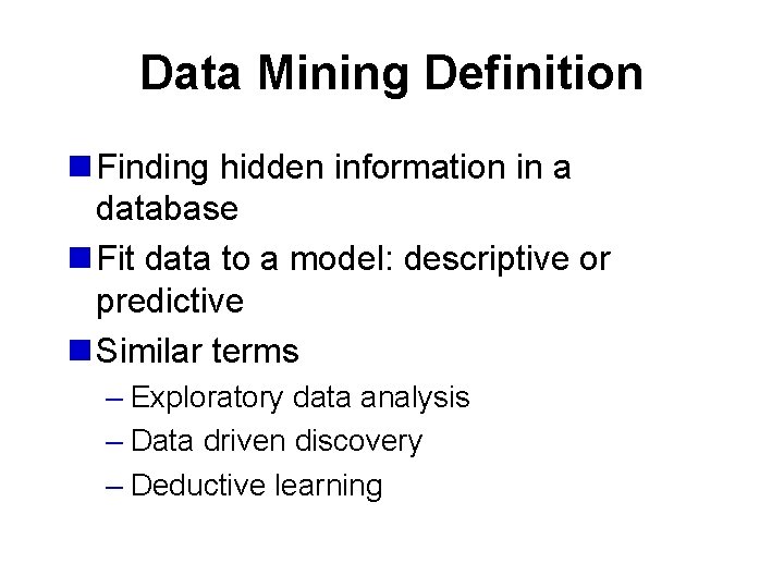 Data Mining Definition n Finding hidden information in a database n Fit data to