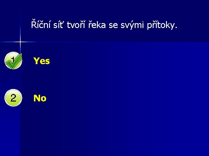 Říční síť tvoří řeka se svými přítoky. Yes No 