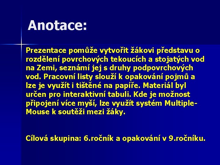 Anotace: Prezentace pomůže vytvořit žákovi představu o rozdělení povrchových tekoucích a stojatých vod na