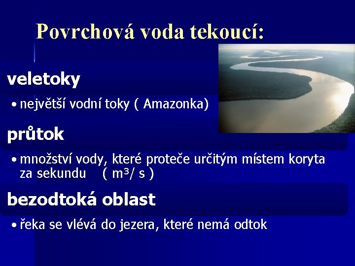 Povrchová voda tekoucí: veletoky • největší vodní toky ( Amazonka) průtok • množství vody,