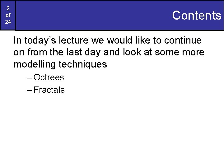 2 of 24 Contents In today’s lecture we would like to continue on from