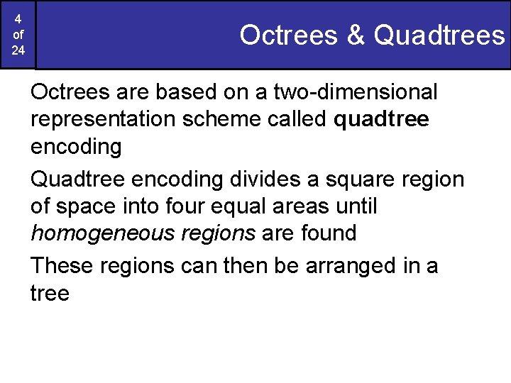 4 of 24 Octrees & Quadtrees Octrees are based on a two-dimensional representation scheme 4 of 24 Octrees & Quadtrees Octrees are based on a two-dimensional representation scheme