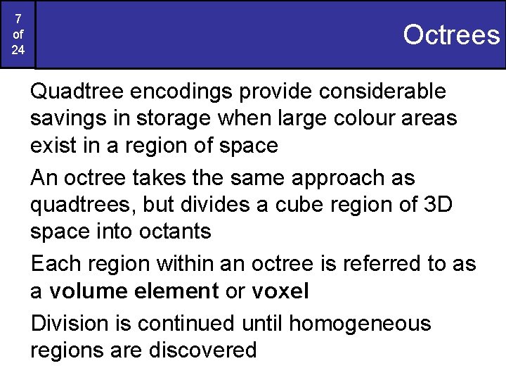 7 of 24 Octrees Quadtree encodings provide considerable savings in storage when large colour