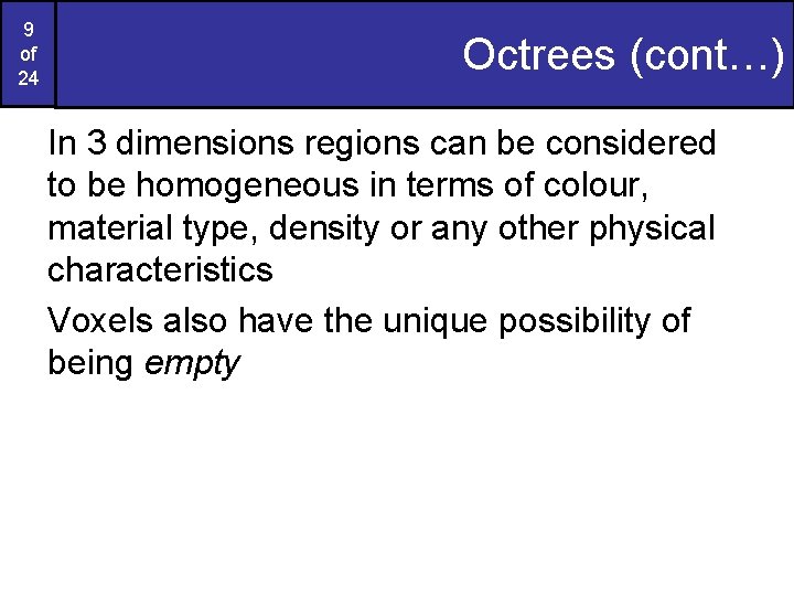 9 of 24 Octrees (cont…) In 3 dimensions regions can be considered to be 9 of 24 Octrees (cont…) In 3 dimensions regions can be considered to be