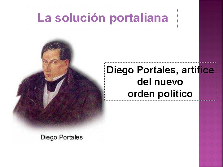 La solución portaliana Diego Portales, artífice del nuevo orden político 