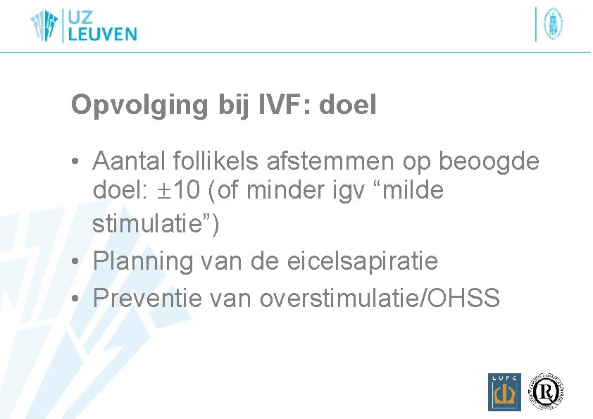 Opvolging bij IVF: doel • Aantal follikels afstemmen op beoogde doel: ± 10 (of