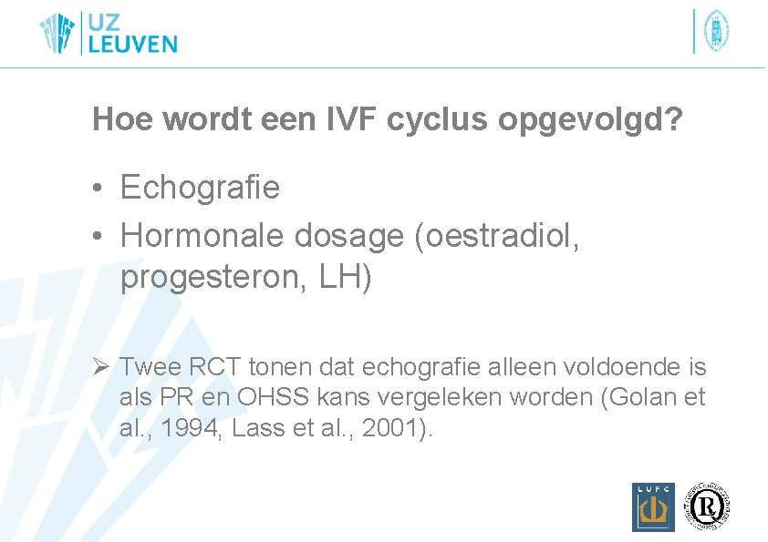 Hoe wordt een IVF cyclus opgevolgd? • Echografie • Hormonale dosage (oestradiol, progesteron, LH)