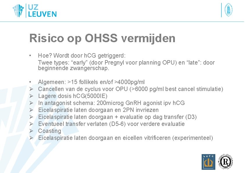 Risico op OHSS vermijden • Hoe? Wordt door h. CG getriggerd: Twee types: “early”