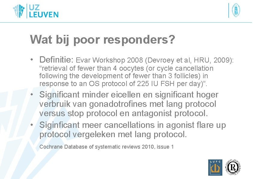Wat bij poor responders? • Definitie: Evar Workshop 2008 (Devroey et al, HRU, 2009):