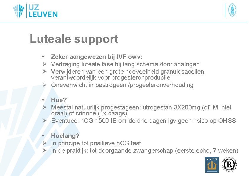 Luteale support • Zeker aangewezen bij IVF owv: Ø Vertraging luteale fase bij lang