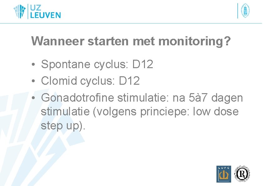 Wanneer starten met monitoring? • Spontane cyclus: D 12 • Clomid cyclus: D 12