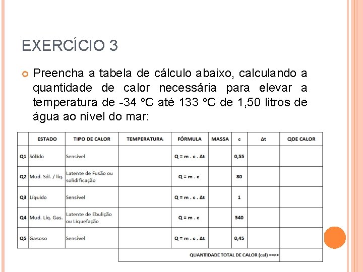 EXERCÍCIO 3 Preencha a tabela de cálculo abaixo, calculando a quantidade de calor necessária