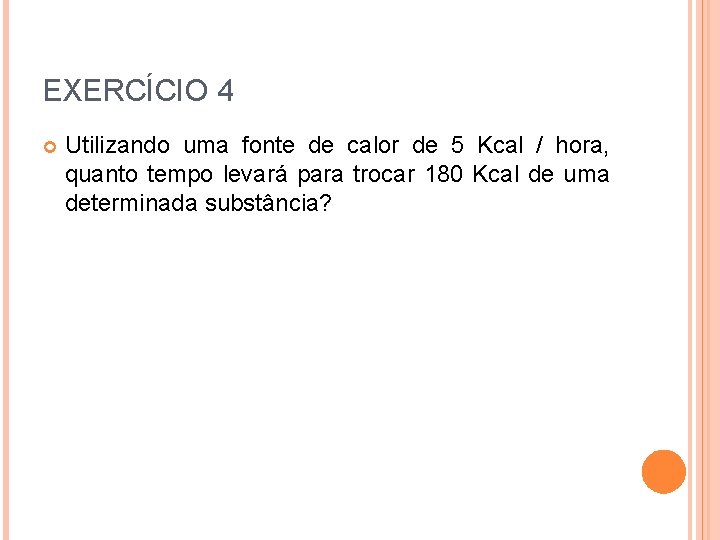 EXERCÍCIO 4 Utilizando uma fonte de calor de 5 Kcal / hora, quanto tempo