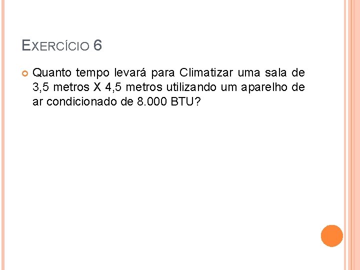 EXERCÍCIO 6 Quanto tempo levará para Climatizar uma sala de 3, 5 metros X