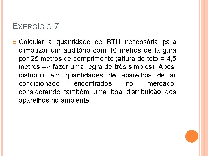 EXERCÍCIO 7 Calcular a quantidade de BTU necessária para climatizar um auditório com 10