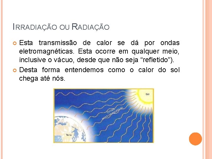 IRRADIAÇÃO OU RADIAÇÃO Esta transmissão de calor se dá por ondas eletromagnéticas. Esta ocorre